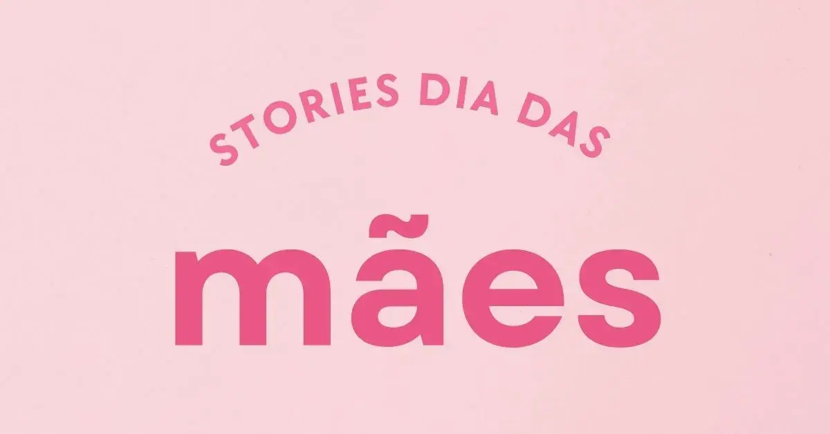 Stories Dia das Mães